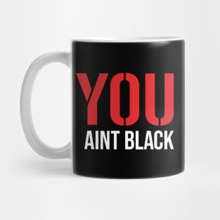 You Aint Black Mug